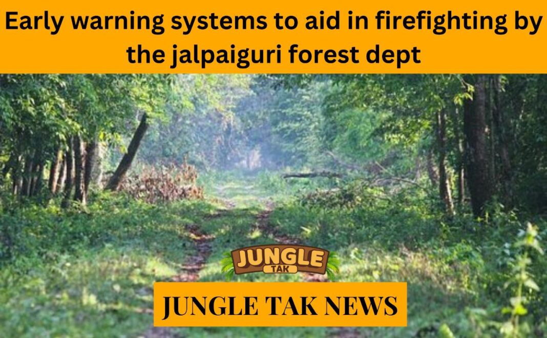 Early warning systems to aid in firefighting by the Jalpaiguri Forest Department