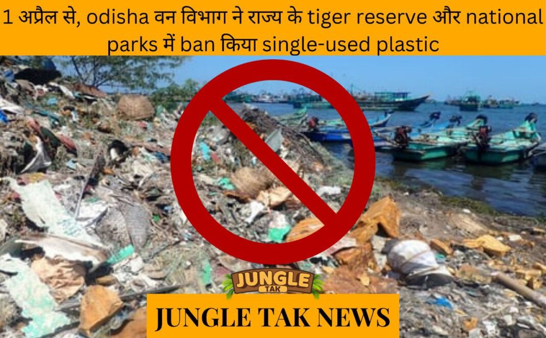 Odisha Forest Department Bans Single-Use Plastic Entry into National Parks, State Tiger Reserves from April 1- JUNGLE TAK