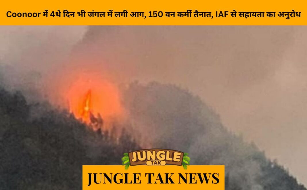 As forest fire blazes in Coonoor for 4th day, 150 Forest personnel deployed, IAF assistance requested- JUNGLE TAK