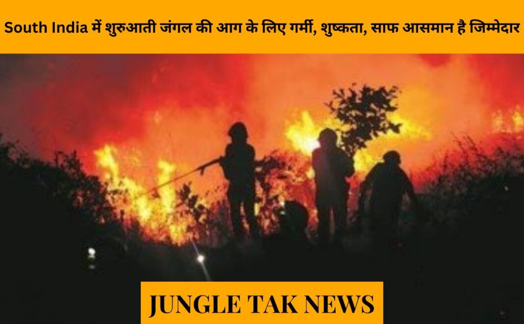 Heat, aridity, clear skies responsible for early forest fires in south India- JUNGLE TAK