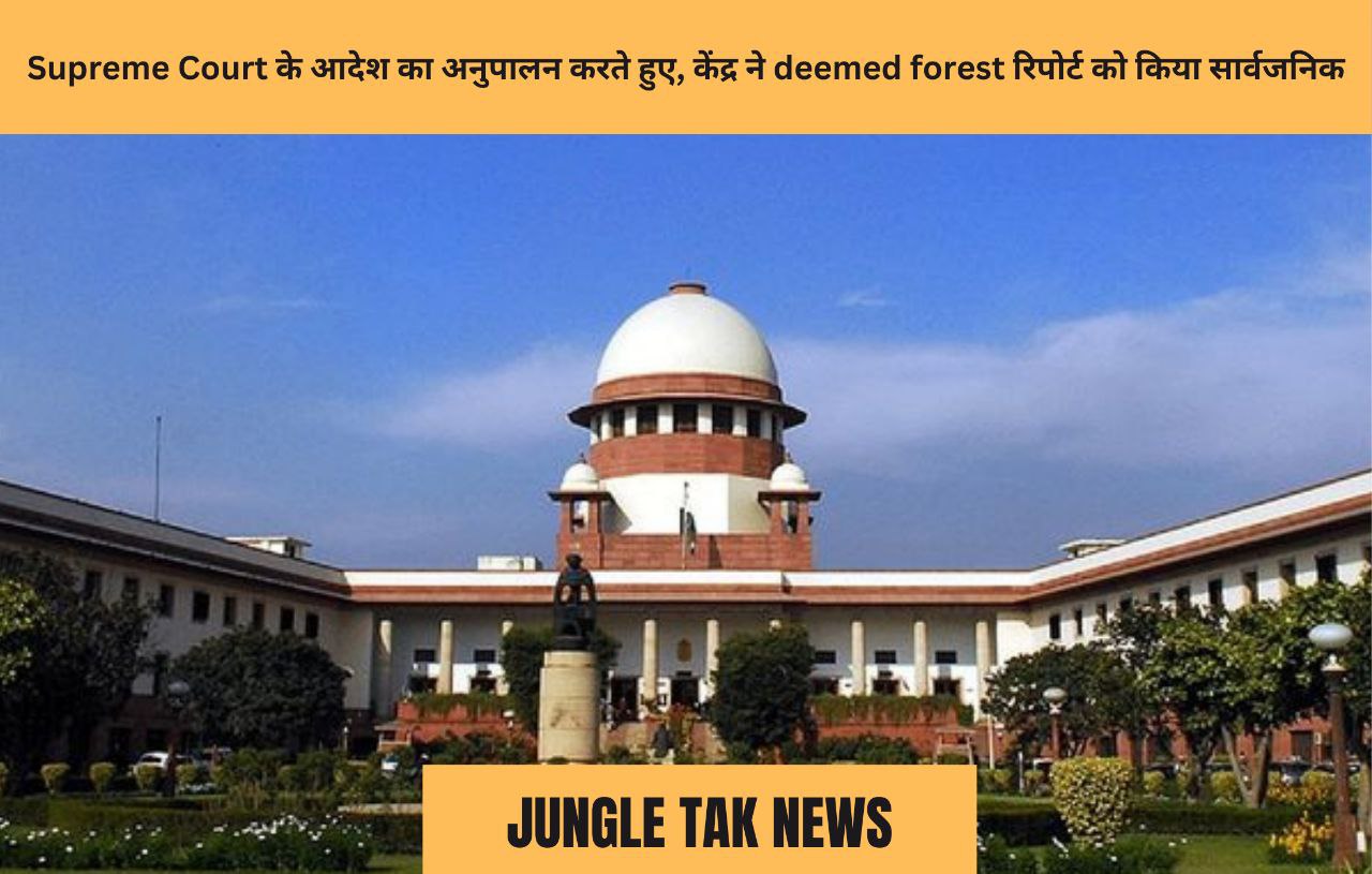 Supreme Court के आदेश का अनुपालन करते हुए, केंद्र ने 'deemed' forest रिपोर्ट को सार्वजनिक किया- JUNGLE TAK