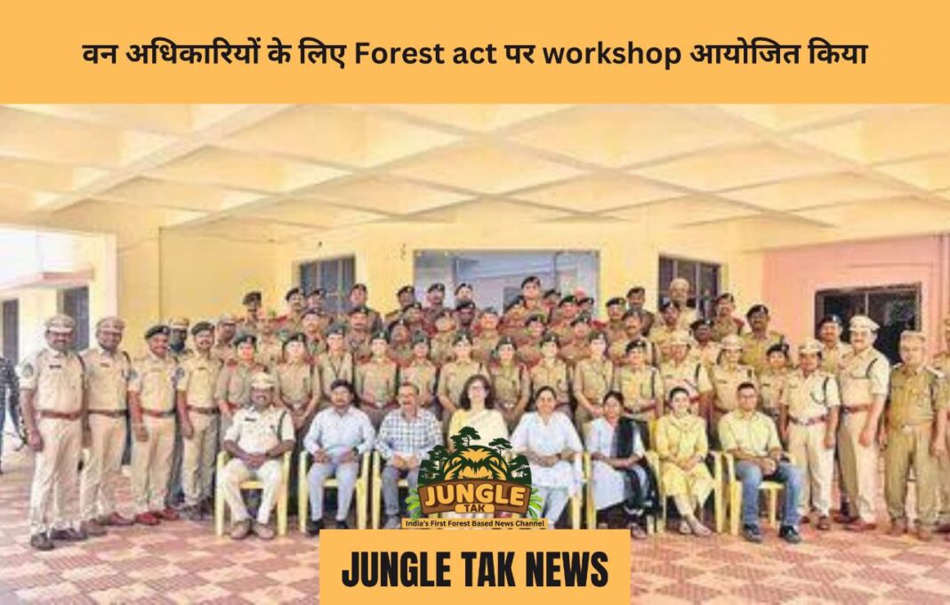 वन अधिकारियों के लिए Forest act पर workshop आयोजित किया- JUNGLE TAK