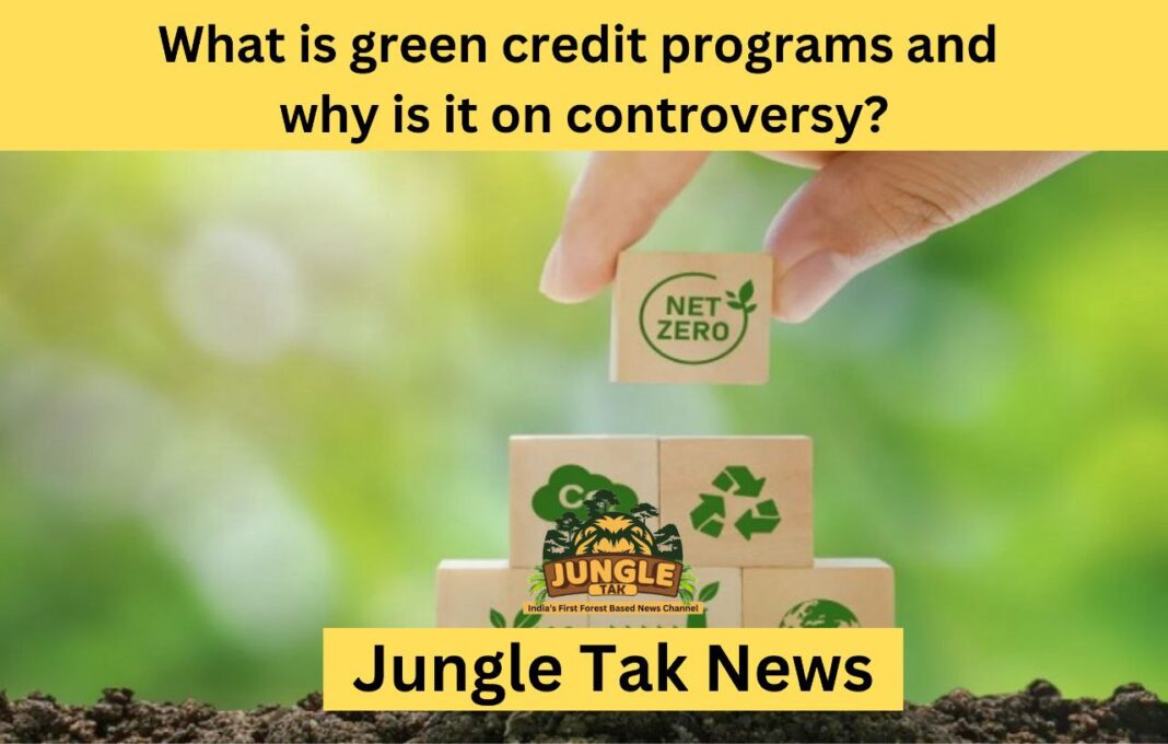Green Credit Programs क्या है और यह विवाद में क्यों है?JUNGLE TAK
