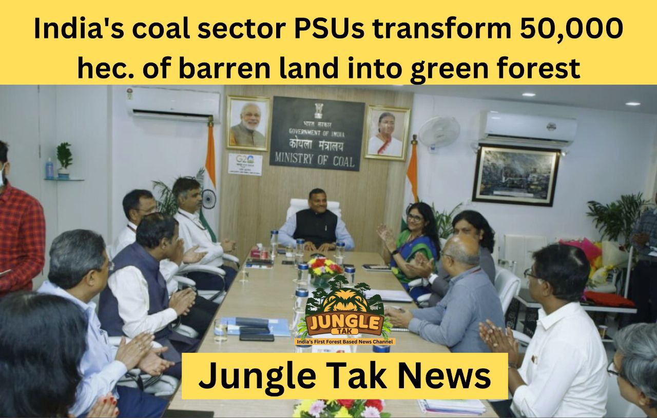 India के Coal sector के सार्वजनिक उपक्रमों ने 50,000 हेक्टेयर बंजर भूमि को हरे-भरे जंगलों में बदल दिया- JUNGLE TAK