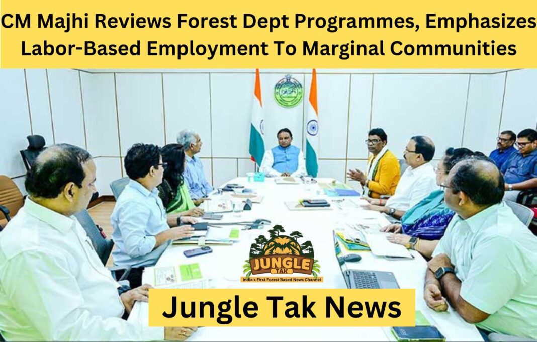 CM Majhi ने वन विभाग के कार्यक्रमों की समीक्षा की, सीमांत समुदायों को श्रम आधारित रोजगार पर जोर दिया- JUNGLE TAK