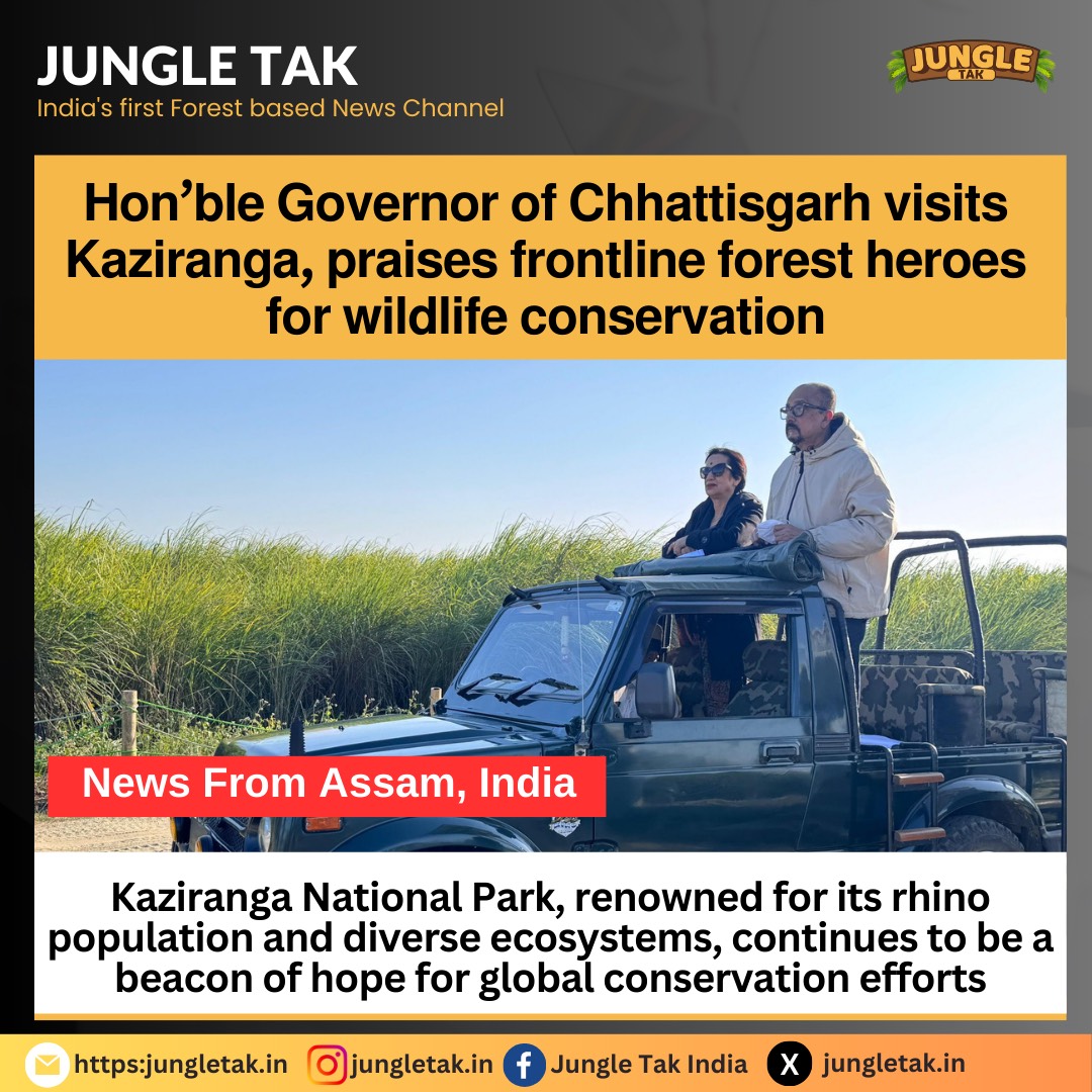 Hon'ble Governor of Chhattisgarh visits Kaziranga, praises frontline forest heroes for wildlife conservation- JUNGLE TAK