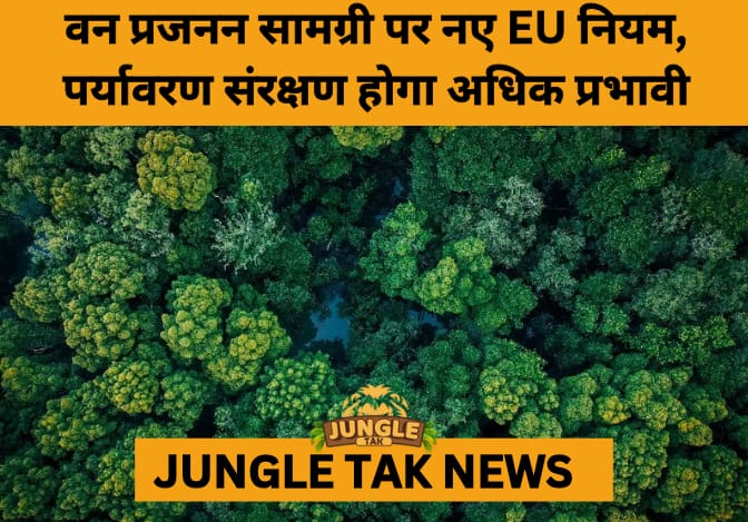 EU Advances Forest Reproductive Material Reform to Boost Climate Resilience and Biodiversity- JUNGLE TAK