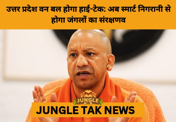 Uttar Pradesh Launches Smart Forest Surveillance Plan to Boost Wildlife Protection- JUNGLE TAK