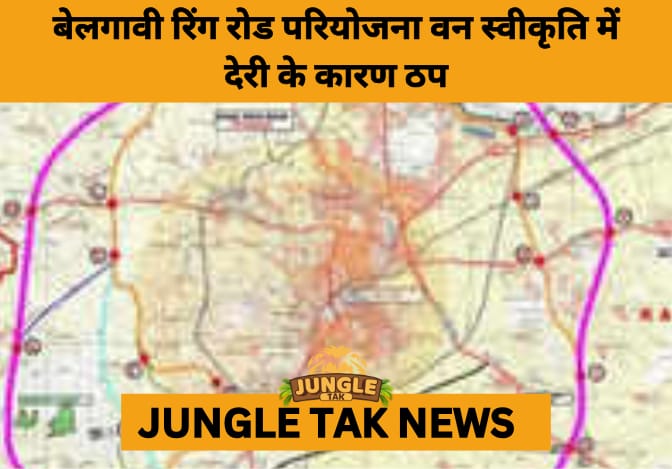 Belagavi Ring Road Project Stalled Over Forest Clearance Delay and Report Discrepancies- JUNGLE TAK