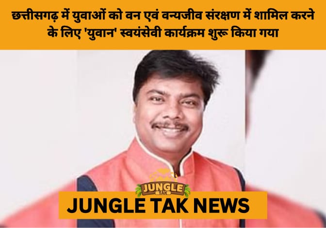 Balodabazar Launches ‘YUVAN’ Program to Empower Youth in Forest and Wildlife Conservation- JUNGLE TAK