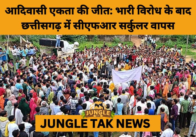 Chhattisgarh Forest Dept Withdraws CFR Circular After Massive Tribal Protests- JUNGLE TAK