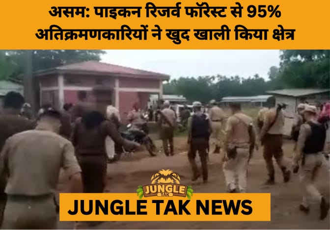 Assam Eviction Drive Sees 95% Voluntary Exit in Goalpara Forest, Sparking Debate on Rights and Conservation- JUNGLE TAK