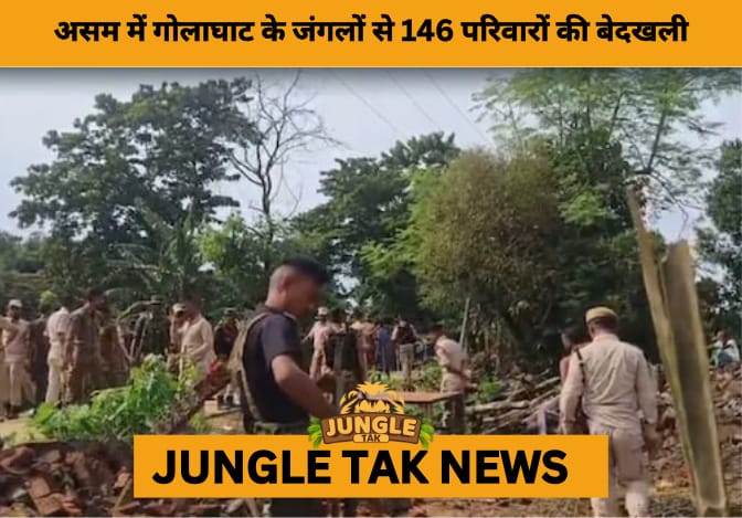 Assam Evicts 146 Families from Encroached Forest Land in Negheribil, Plans Reforestation Drive- JUNGLE TAK
