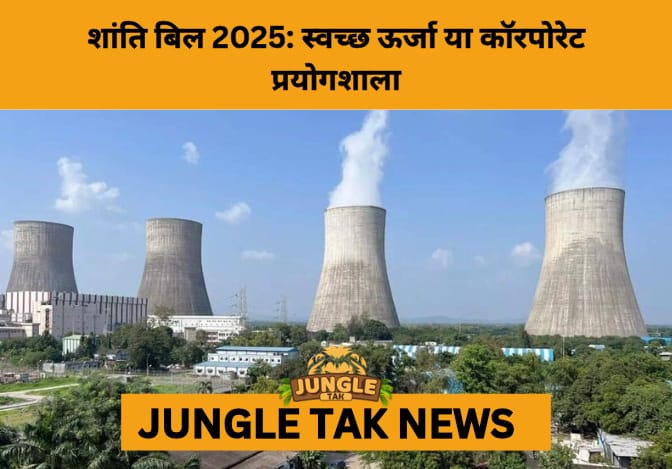 SHANTI Bill 2025: Clean Energy Reform or Corporate Capture of India’s Nuclear Future?- JUNGLE TAK