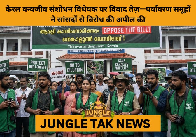 Kerala Wildlife Amendment Bill Sparks Outcry from Environmental Groups- JUNGLE TAK