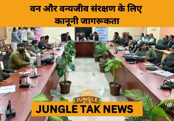 Forest Staff Trained on Wildlife Laws Under “Protect Today, Secure Tomorrow” Initiative- JUNGLE TAK