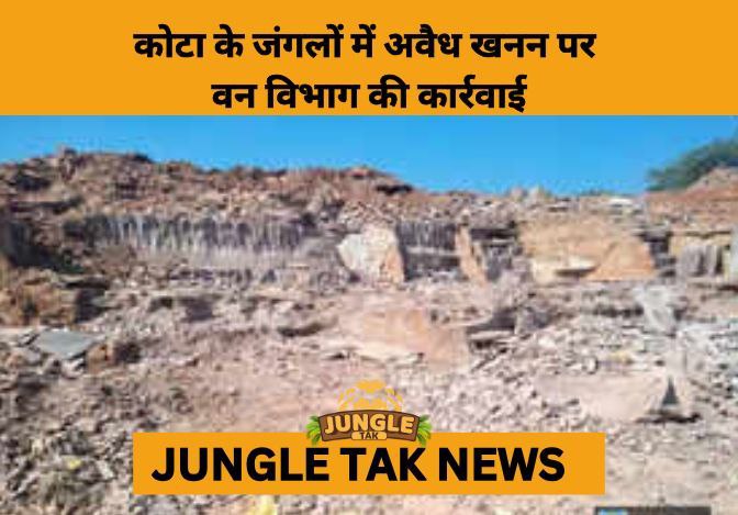 Rajasthan Forest Department Cracks Down on Illegal Mining in Kota’s Mandana Forest Block- JUNGLE TAK